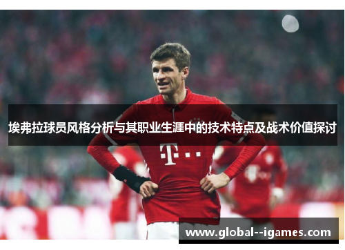 埃弗拉球员风格分析与其职业生涯中的技术特点及战术价值探讨