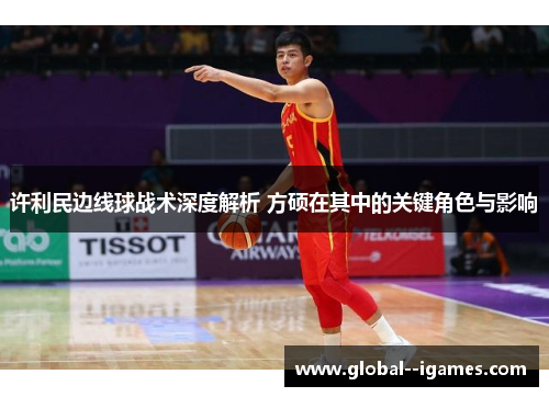 许利民边线球战术深度解析 方硕在其中的关键角色与影响