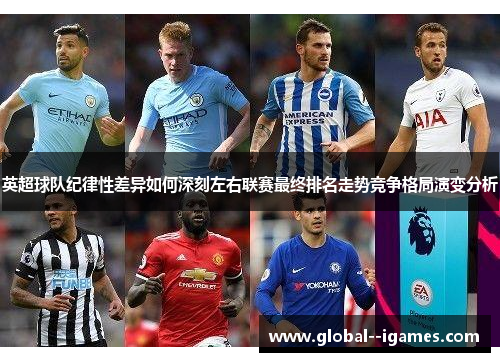 英超球队纪律性差异如何深刻左右联赛最终排名走势竞争格局演变分析
