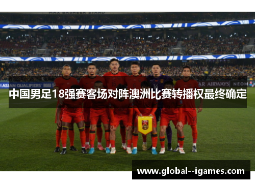 中国男足18强赛客场对阵澳洲比赛转播权最终确定